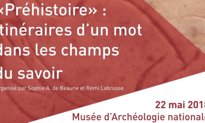 « Préhistoire » Itinéraire d’un mot dans les champs du savoir – 22, 23 mai 2018