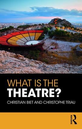 What is the Theatre? 1st Edition, by Christian Biet, Christophe Triau