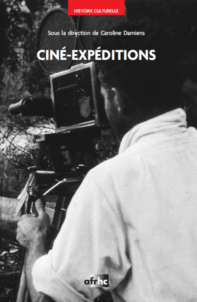 Caroline Damiens (dir.), Ciné-expéditions. Une zone de contact cinématographique, AFRHC 2022