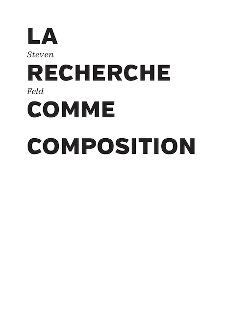 Steven Feld, La recherche comme composition, Les presses du réel 2023